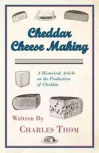 Cheddar Cheese Making - A Historical Article on the Production of Cheddar - Charles Thom