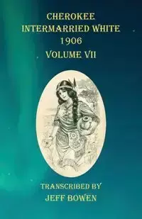 Cherokee Intermarried White 1906 Volume VII - Bowen Jeff