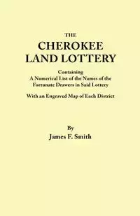 Cherokee Land Lottery, Containing a Numerical List of the Names of the Fortunate Drawers in Said Lottery, with an Engraved Map of Each District - James F. Smith