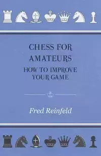 Chess For Amateurs - How To Improve Your Game - Fred Reinfeld