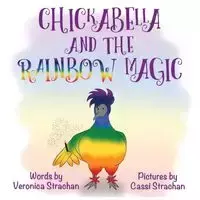 Chickabella and the Rainbow Magic - Veronica Strachan