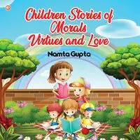 Children Stories of Morals, Virtues, and Love - Gupta Namta