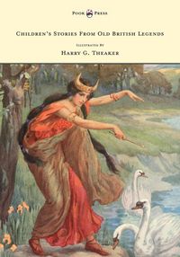 Children's Stories From Old British Legends - Illustrated by Harry Theaker - M. Dorothy Belgrave