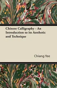 Chinese Calligraphy - An Introduction to its Aesthetic and Technique - Yee Chiang