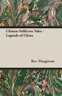 Chinese Folklore Tales - Legends of China - Macgowan Rev J.