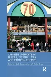 Chinese Migrants in Russia, Central Asia and Eastern Europe - Chang Felix B.