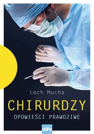 Chirurdzy. Opowieści prawdziwe - Lech Mucha