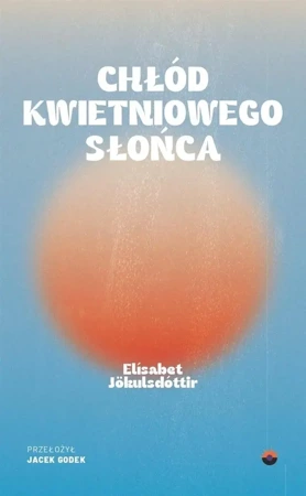 Chłód kwietniowego słońca - Elsabet Jkulsdóttir, Jacek Godek