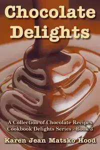Chocolate Delights Cookbook, Volume I - Karen Jean Hood Matsko