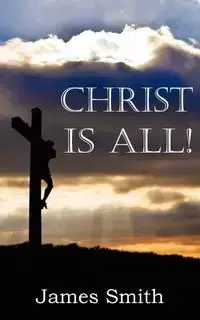 Christ Is All! - James Smith