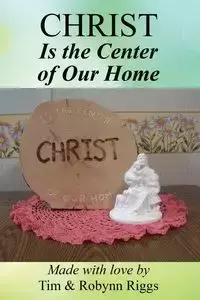 Christ is the Center of Our Home - Riggs Robynn