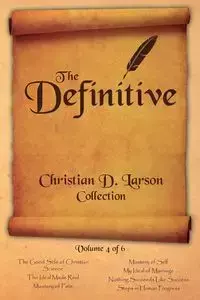 Christian D. Larson - The Definitive Collection - Volume 4 of 6 - Larson Christian D.