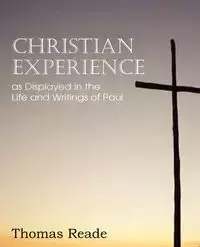 Christian Experience, as Displayed in the Life and Writings of Paul - Thomas Reade