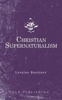 Christian Supernaturalism - Loraine Boettner