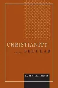 Christianity and the Secular - Markus Robert A.