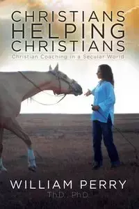 Christians Helping Christians, Christian Coaching in a Secular World - Perry William