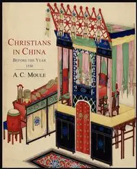 Christians in China Before the Year 1550 - Moule A. C.