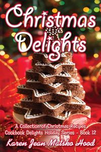 Christmas Delights Cookbook - Karen Jean Hood Matsko