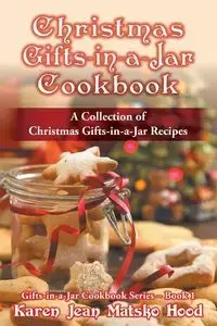 Christmas Gifts-in-a-Jar Cookbook - Karen Jean Hood Matsko