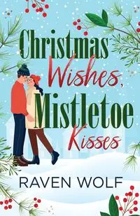 Christmas Wishes, Mistletoe Kisses - Raven Wolf