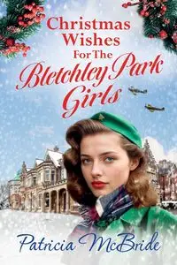 Christmas Wishes for the Bletchley Park Girls - Patricia McBride