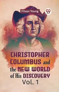 Christopher Columbus And The New World Of His Discovery Vol. 1 - Young Filson