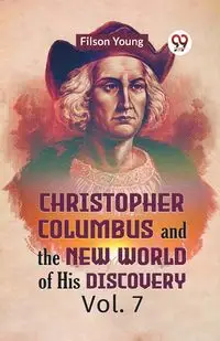 Christopher Columbus And The New World Of His Discovery Vol. 7 - Young Filson