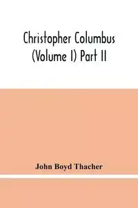 Christopher Columbus (Volume I) Part Ii - Boyd John Thacher
