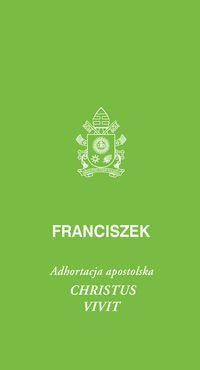 Christus vivit. Adhortacja apostolska - Franciszek Papież