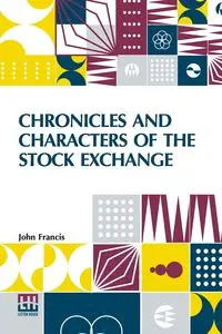 Chronicles And Characters Of The Stock Exchange - Francis John