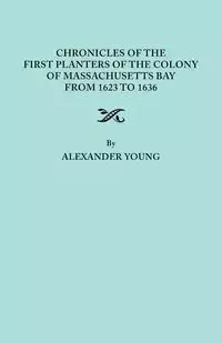 Chronicles of the First Planters of the Colony of Massachusetts Bay from 1623 to 1636 - Young Alexander