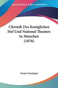 Chronik Des Koniglichen Hof Und National Theaters In Munchen (1878) - Grandaur Franz