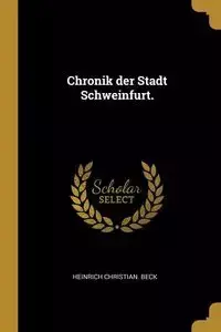 Chronik der Stadt Schweinfurt. - Beck Heinrich Christian.