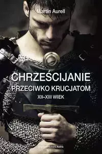 Chrześcijanie przeciwko krucjatom XII-XIII wiek - Martin Aurell