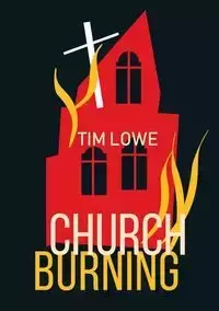 Church Burning - Tim Lowe