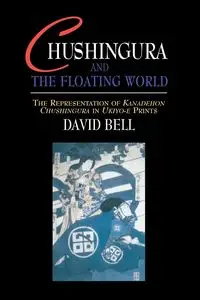 Chushingura and the Floating World - Bell David