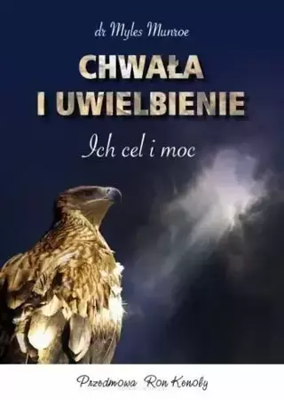 Chwała i uwielbienie. Ich cel i moc - dr Myles Munroe