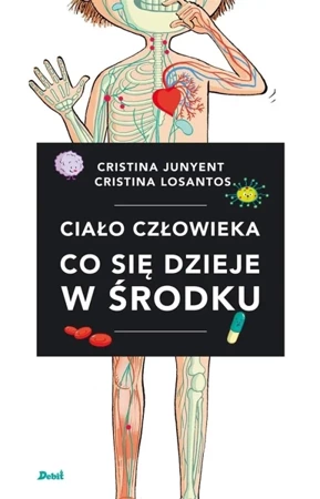 Ciało człowieka. Co się dzieje w środku - Cristina Junyent, Karolina Jaszecka