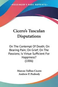 Cicero's Tusculan Disputations - Marcus Cicero Tullius