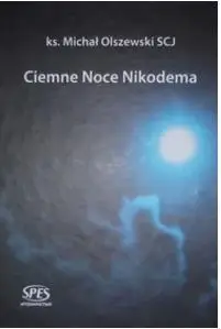 Ciemne noce Nikodema - Ks. MICHAŁ OLSZEWSKI SCJ