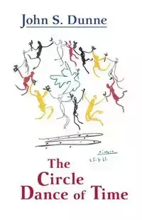 Circle Dance of Time, The - John S. Dunne