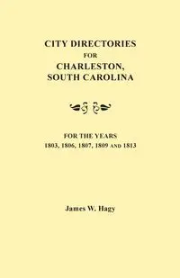 City Directories for Charleston, South Carolina, for the Years 1803, 1806, 1807, 1809 and 1813 - James W. Hagy