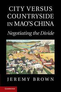 City Versus Countryside in Mao's China - Jeremy Brown