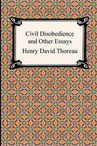 Civil Disobedience and Other Essays (the Collected Essays of Henry David Thoreau) - Henry David Thoreau