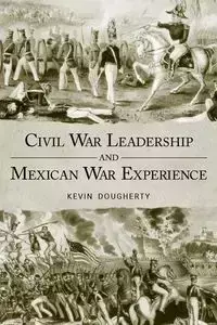 Civil War Leadership and Mexican War Experience - Kevin Dougherty