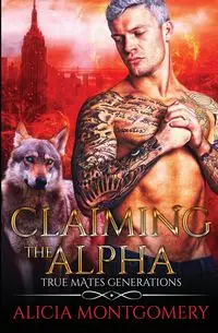 Claiming the Alpha - Alicia Montgomery