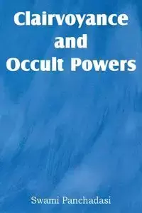 Clairvoyance and Occult Powers - Panchadasi Swami