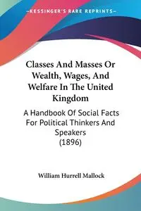 Classes And Masses Or Wealth, Wages, And Welfare In The United Kingdom - William Mallock Hurrell