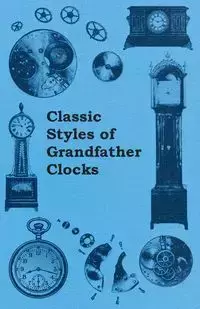 Classic Styles of Grandfather Clocks - Anon.