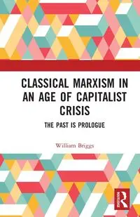 Classical Marxism in an Age of Capitalist Crisis - William Briggs